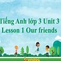 Tiếng Anh Lớp 3 Unit 3 Our Friends